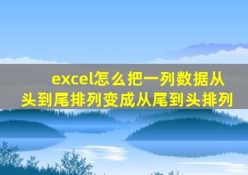 excel怎么把一列数据从头到尾排列变成从尾到头排列