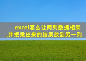 excel怎么让两列数据相乘,并把乘出来的结果放到另一列