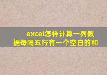 excel怎样计算一列数据每隔五行有一个空白的和