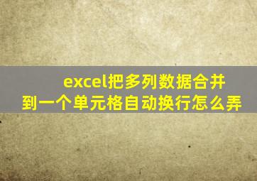 excel把多列数据合并到一个单元格自动换行怎么弄