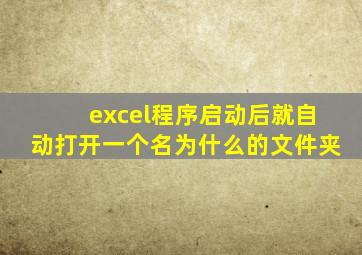 excel程序启动后就自动打开一个名为什么的文件夹