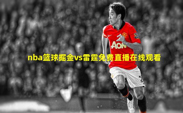 nba篮球掘金vs雷霆免费直播在线观看