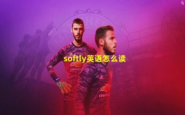 softly英语怎么读