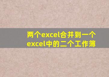 两个excel合并到一个excel中的二个工作簿