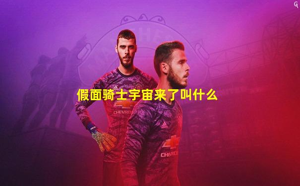假面骑士宇宙来了叫什么
