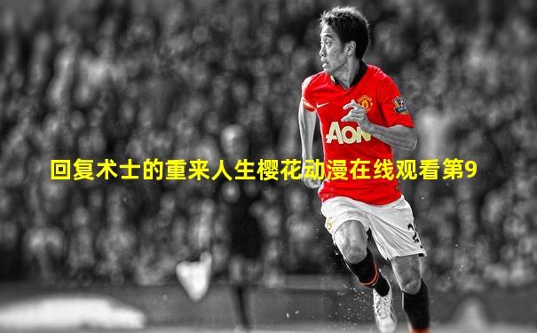 回复术士的重来人生樱花动漫在线观看第9