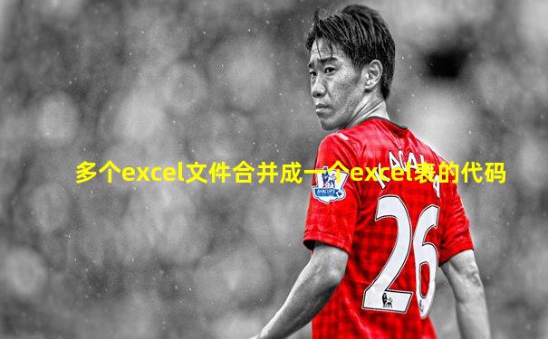 多个excel文件合并成一个excel表的代码