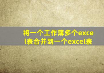 将一个工作簿多个excel表合并到一个excel表