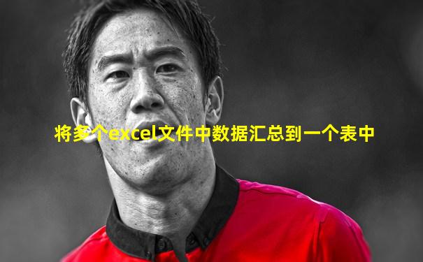 将多个excel文件中数据汇总到一个表中