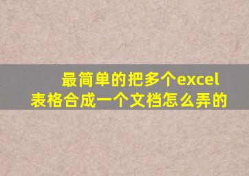 最简单的把多个excel表格合成一个文档怎么弄的