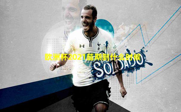欧洲杯2021延期到什么时候