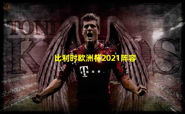 比利时欧洲杯2021阵容