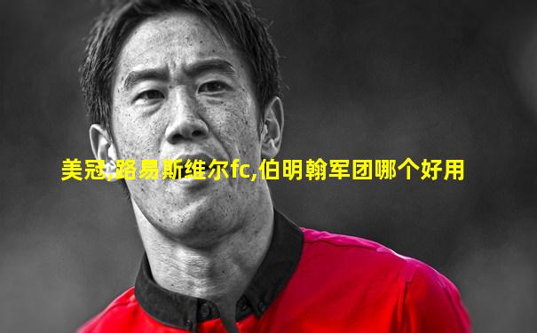 美冠,路易斯维尔fc,伯明翰军团哪个好用