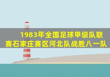 1983年全国足球甲级队联赛石家庄赛区河北队战胜八一队