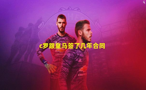 c罗跟皇马签了几年合同