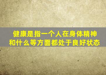健康是指一个人在身体精神和什么等方面都处于良好状态