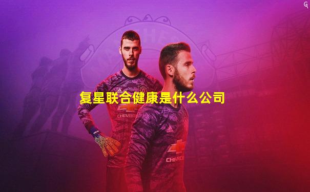复星联合健康是什么公司