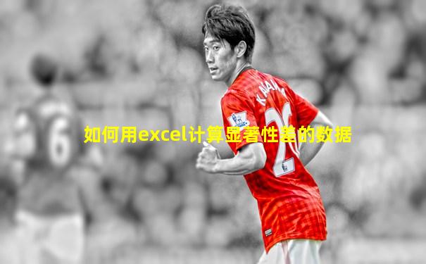 如何用excel计算显著性差的数据