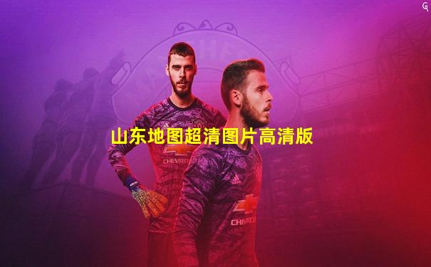山东地图超清图片高清版