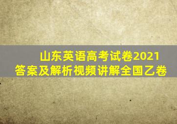 山东英语高考试卷2021答案及解析视频讲解全国乙卷