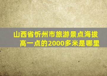 山西省忻州市旅游景点海拔高一点的2000多米是哪里