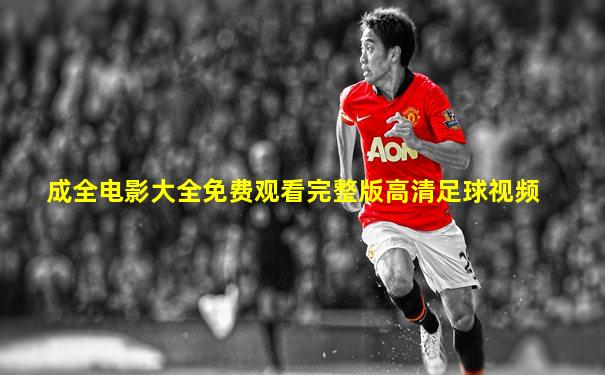 成全电影大全免费观看完整版高清足球视频