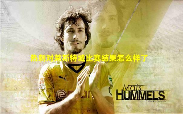 热刺对莱斯特城比赛结果怎么样了