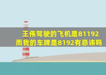 王伟驾驶的飞机是81192而我的车牌是8192有忌讳吗