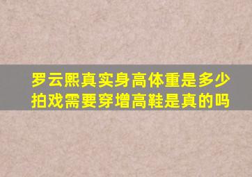 罗云熙真实身高体重是多少拍戏需要穿增高鞋是真的吗