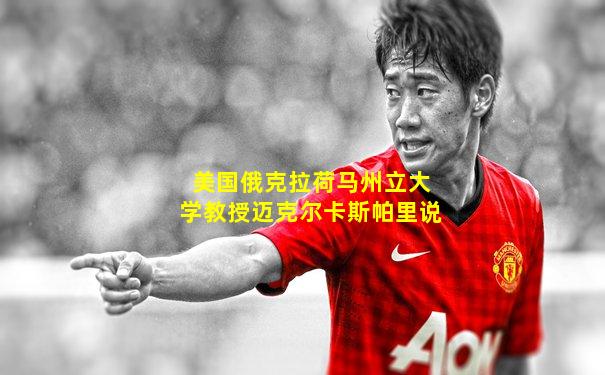 美国俄克拉荷马州立大学教授迈克尔卡斯帕里说