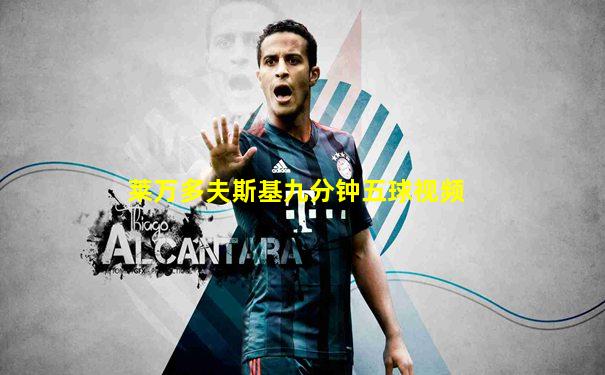 莱万多夫斯基九分钟五球视频