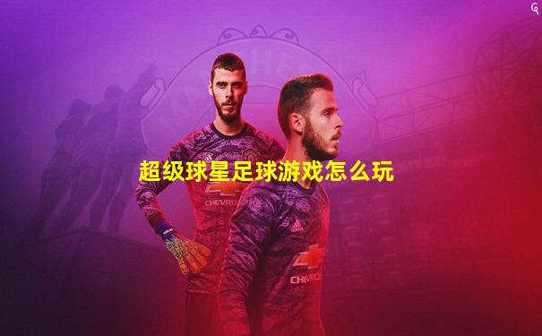 超级球星足球游戏怎么玩