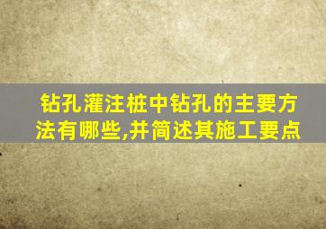 钻孔灌注桩中钻孔的主要方法有哪些,并简述其施工要点