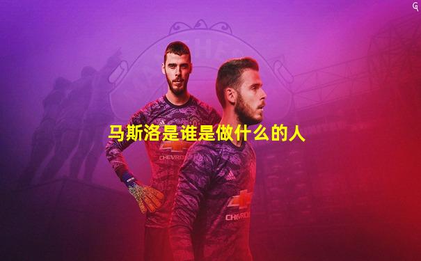 马斯洛是谁是做什么的人